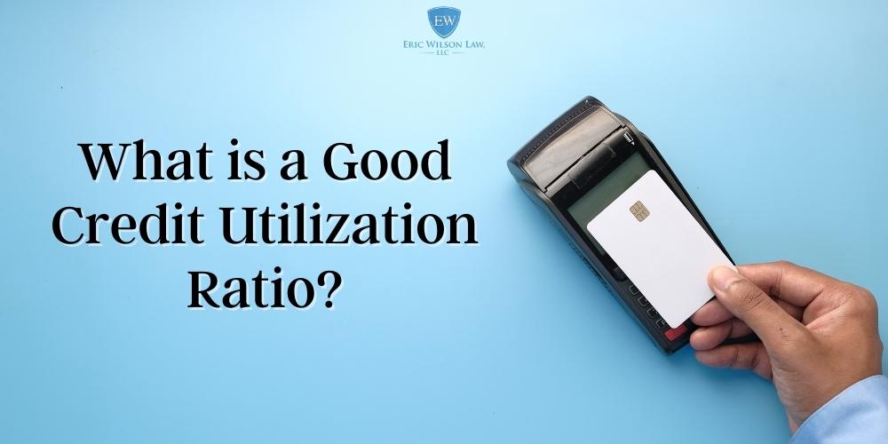 What is a Good Credit Utilization Ratio