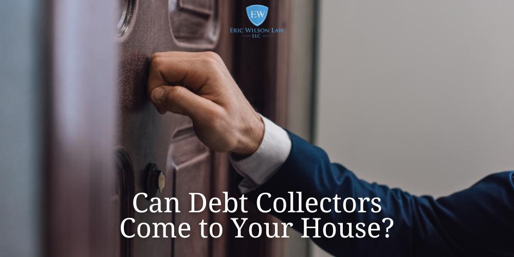 can debt collectors come to your house